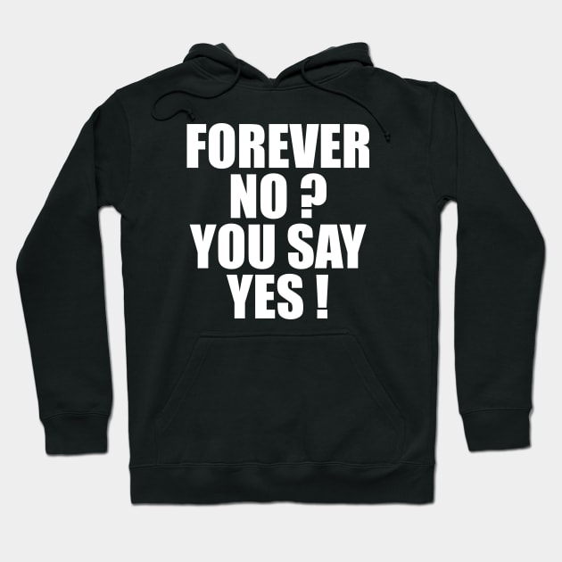 FOREVER NO? YOU SAY YES! Hoodie by TheCosmicTradingPost